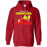 Drink Up Grinches it_s Christmas - Merry Xmas Sweatshirt - Hoodie