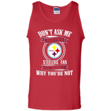 Don't Ask Me Why I'm A Pittsburgh Steelers Fan Ask Yourself