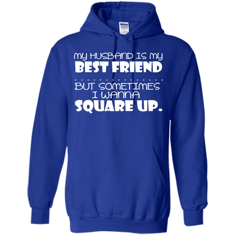 My Husband Is My Best Friend But Sometimes I Wanna Square Up - Hoodie