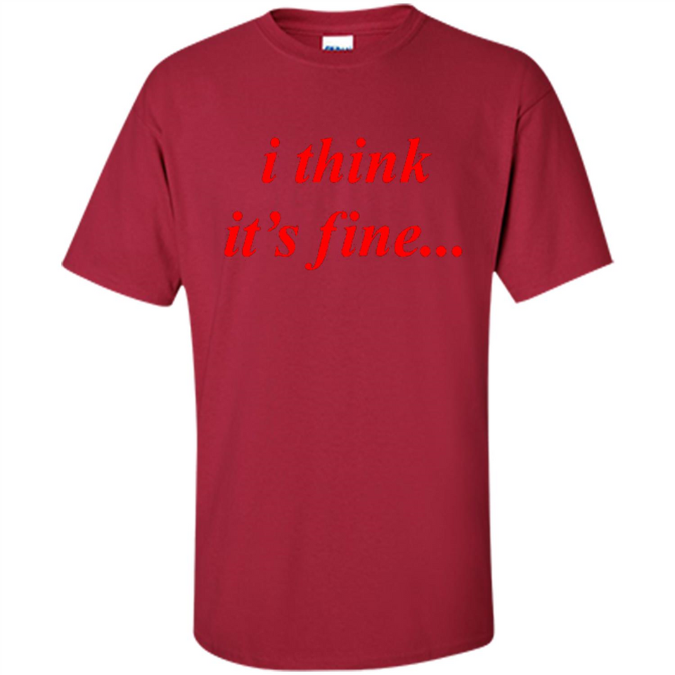 I Think It's Fine - Shirt