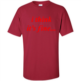 I Think It's Fine - Shirt