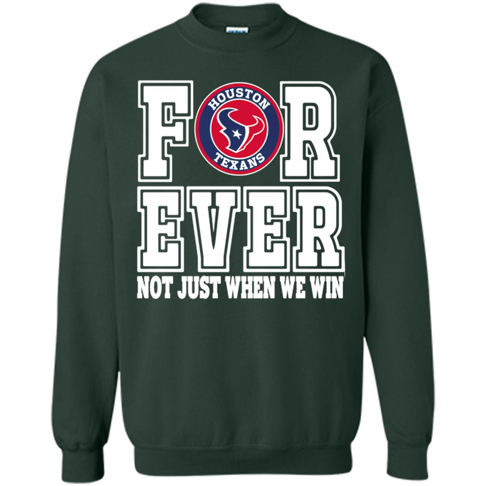 Houston Texans Forever For ever not just when we win - Sweatshirt
