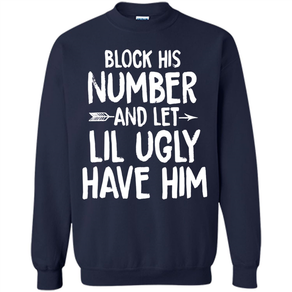 Block His Number and Let Lil Ugly have Him - Sweatshirt