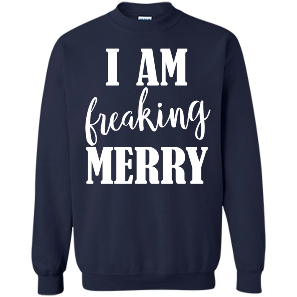 I Am Freaking Merry Funny Festive Winter Holiday - Sweatshirt