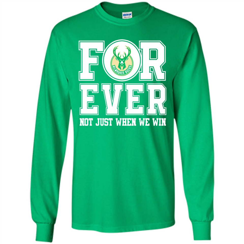 Milwaukee Bucks Forever For ever not just when we win - Long Sleeve T-Shirt
