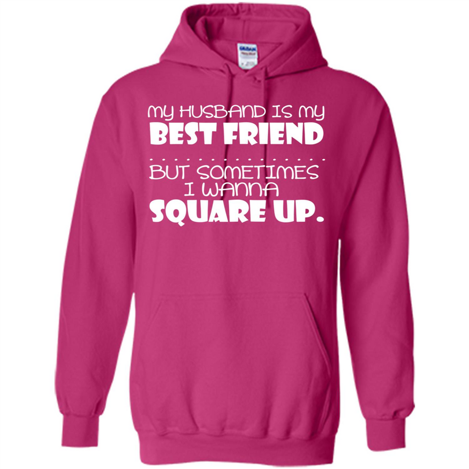 My Husband Is My Best Friend But Sometimes I Wanna Square Up - Hoodie