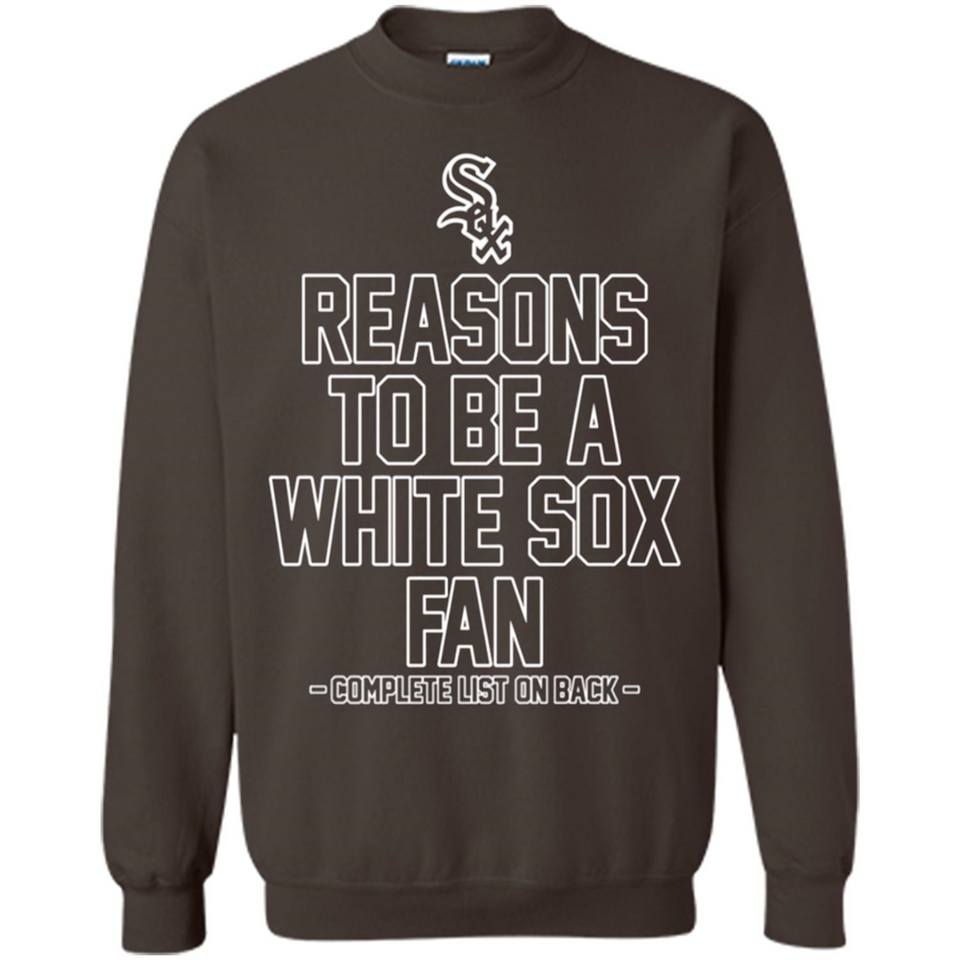 Reasons to be a Chicago White Sox Fan Complete List on Back - Sweatshirt