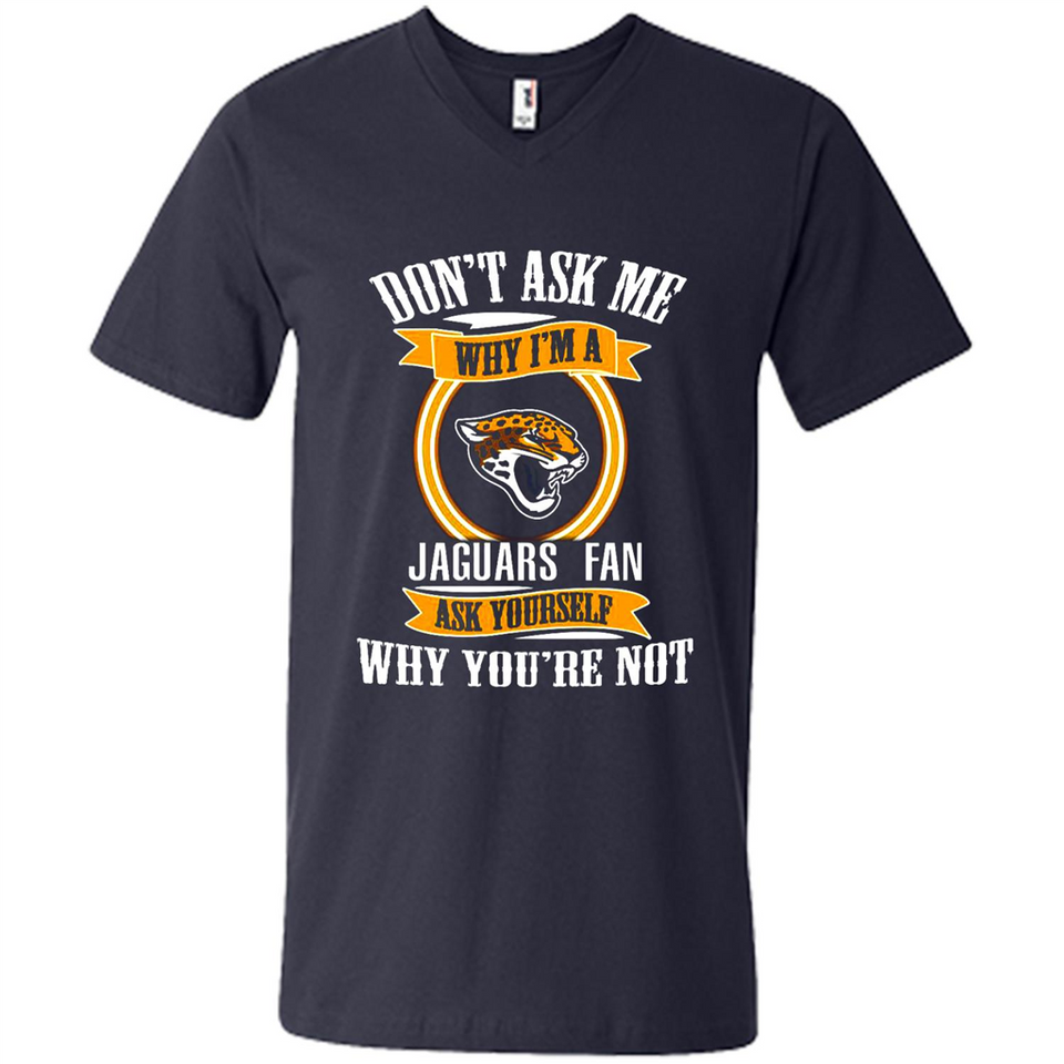 Don't Ask Me Why I'm A Jacksonville Jaguars Fan Ask Yourself