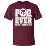 Minnesota Twins Forever For ever not just when we win - Shirt
