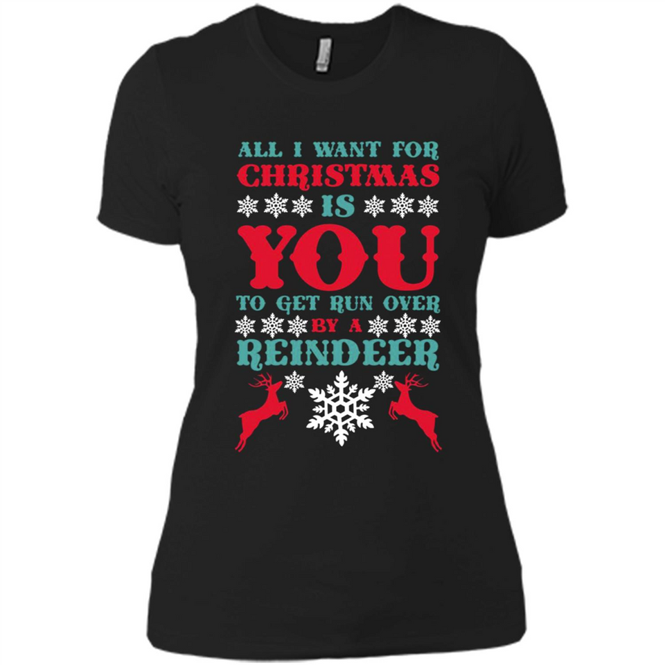 All I Want For Christmas Is You To Get Run Over By A Reindeer - Ladies' Boyfriend T-Shirt