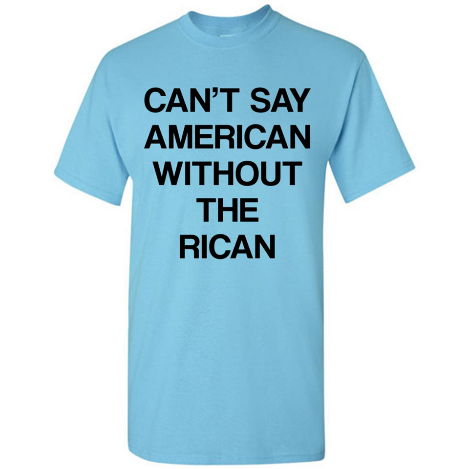 Can't Say American Without the Rican - Shirt