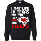 I May Live In Texas But My Team Is The Chiefs - Sweatshirt