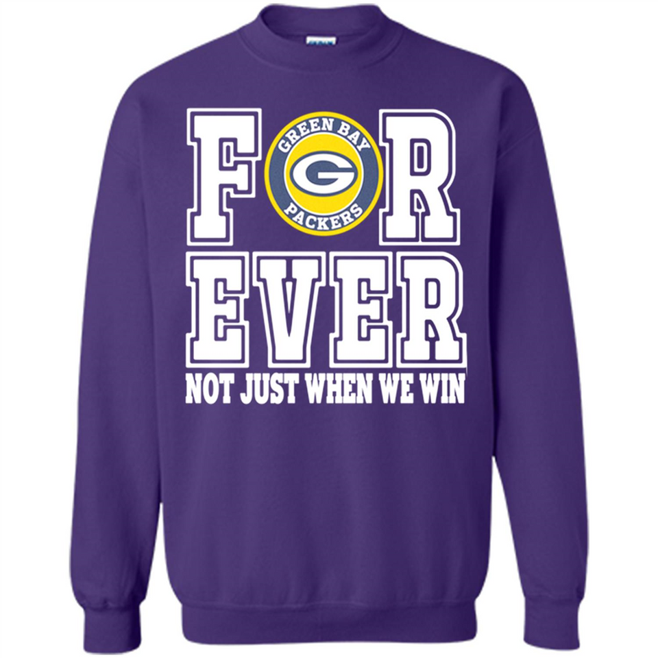 Green Bay Packers Forever For ever not just when we win - Sweatshirt