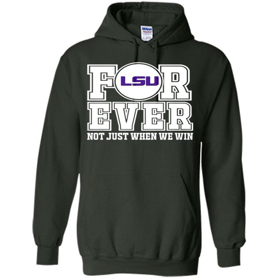 LSU Tigers Forever For ever not just when we win - Hoodie