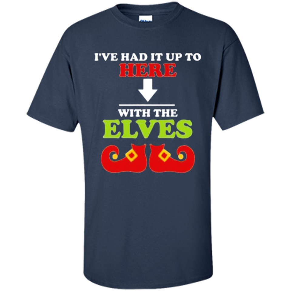 Ive Had It Up To Here With The Elves - Shirt