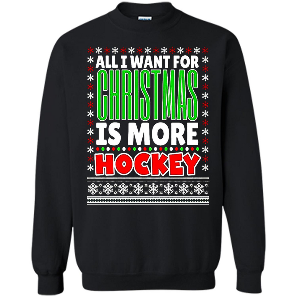 All I Want For Christmas Is More Hockey Christmas - Sweatshirt