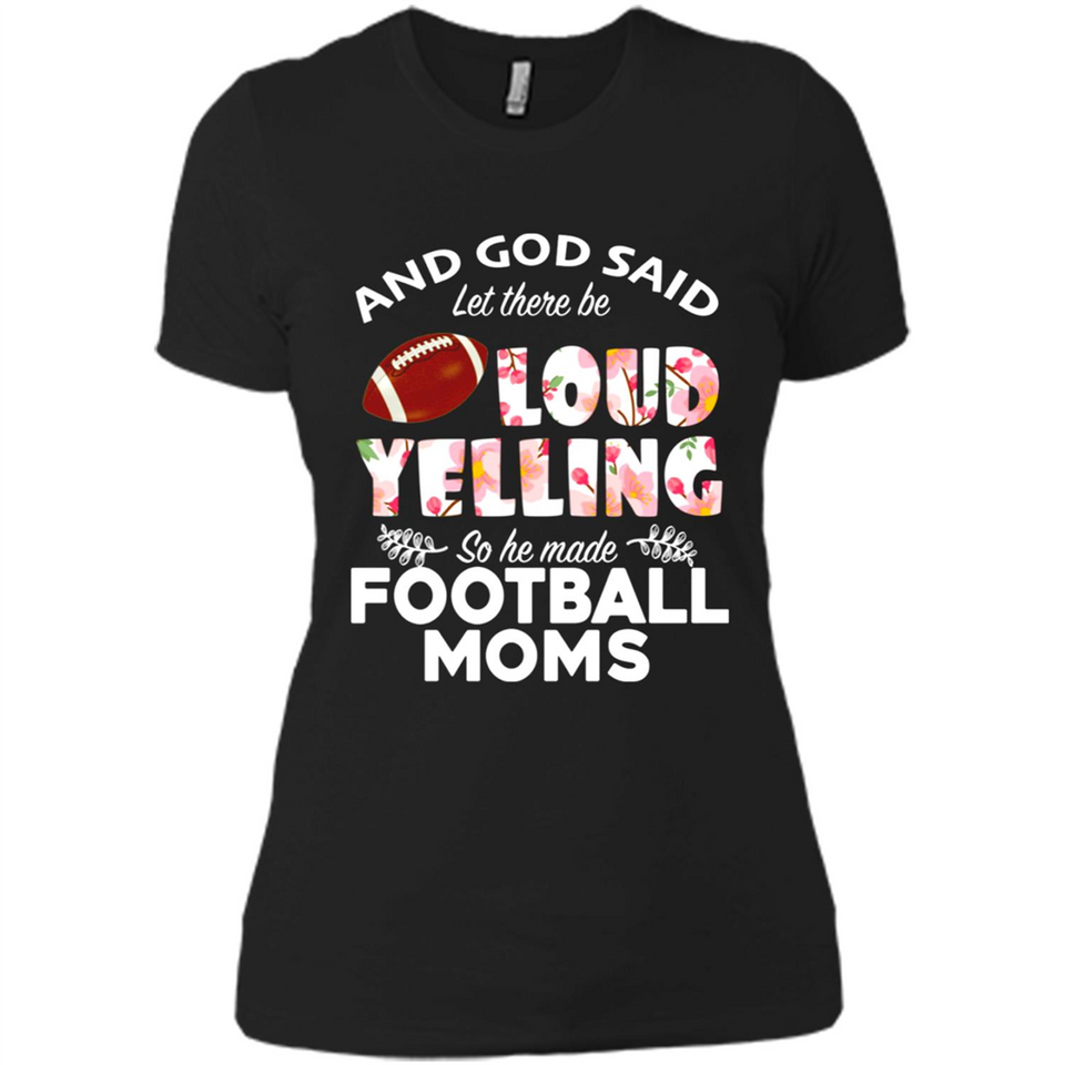 God Said let There Be Loud Yelling So He Made Football Moms - Ladies' Boyfriend T-Shirt