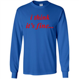 I Think It's Fine - Long Sleeve T-Shirt