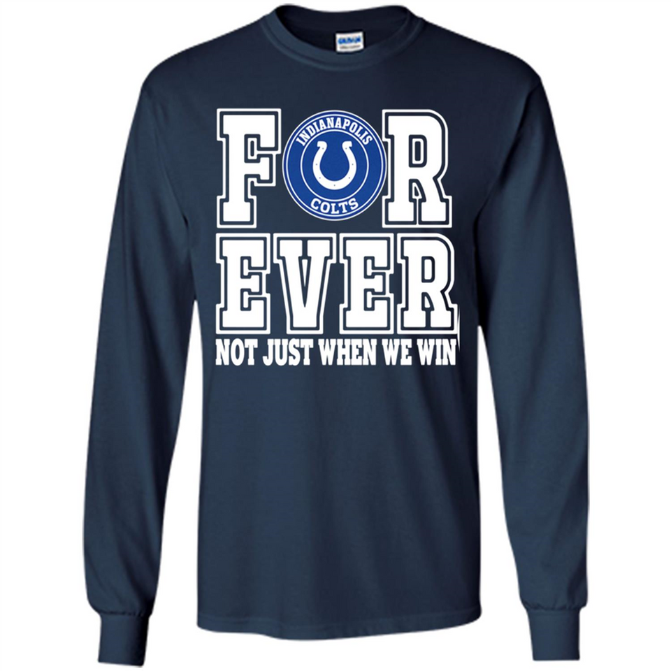 Indianapolis Colts Forever For ever not just when we win - Long Sleeve T-Shirt