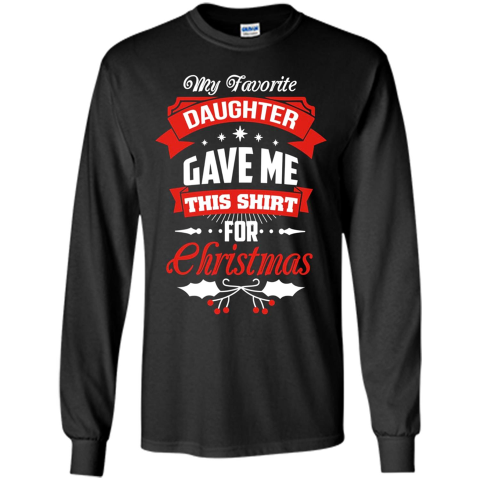 My Favorite Daughter Gave Me This Shirt For Christmas Gift - Long Sleeve T-Shirt