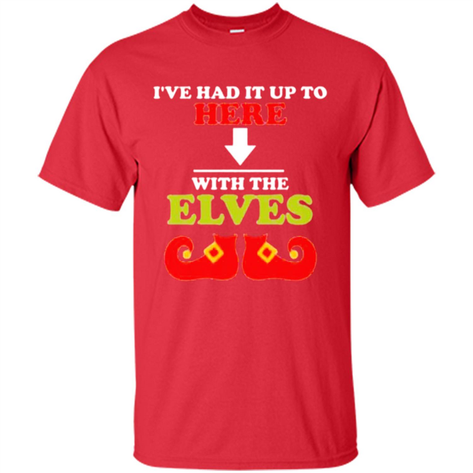Ive Had It Up To Here With The Elves - Shirt