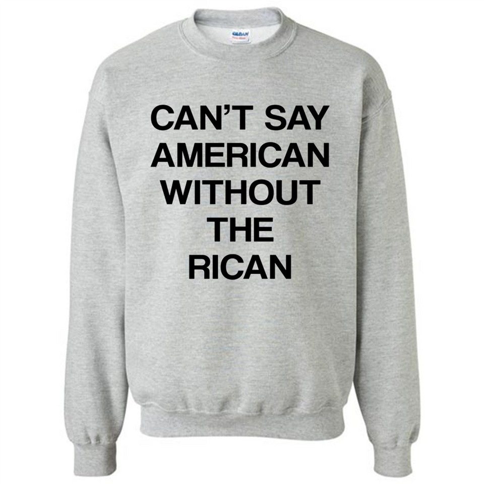 Can't Say American Without the Rican - Sweatshirt