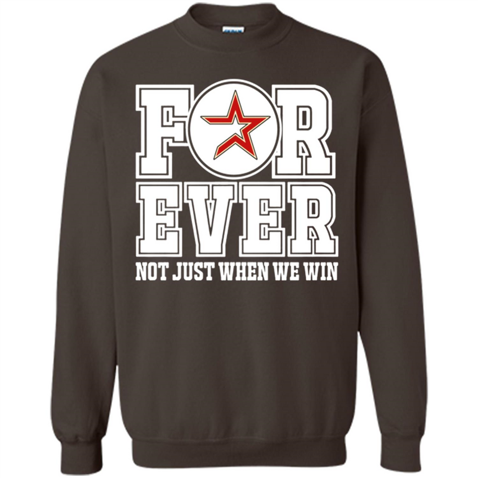 Houston Astros Forever For ever not just when we win - Sweatshirt