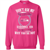 Don't Ask Me Why I'm A Seattle Seahawks Fan Ask Yourself