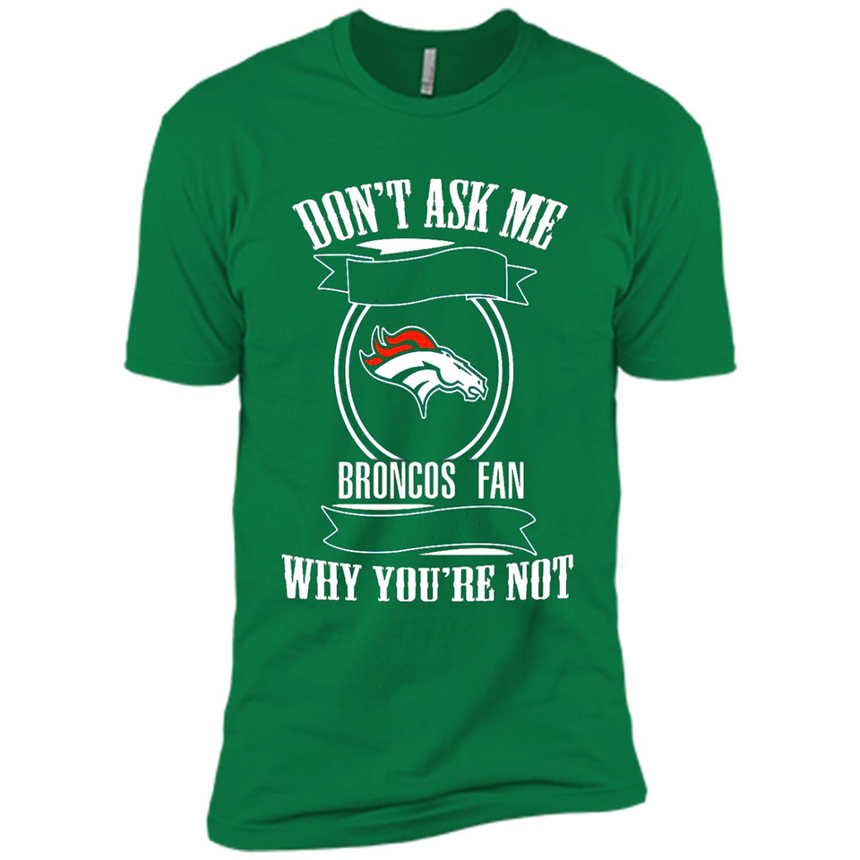 Don't Ask Me Why I'm A Denver Broncos Fan Ask Yourself