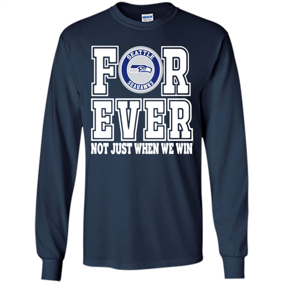 Seattle Seahawks Forever For ever not just when we win - Long Sleeve T-Shirt