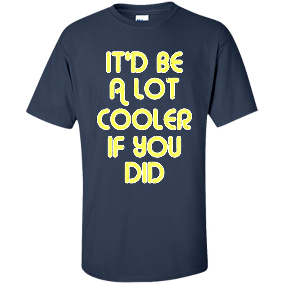 It'd Be A Lot Cooler If You Did Vintage Large Print - Shirt