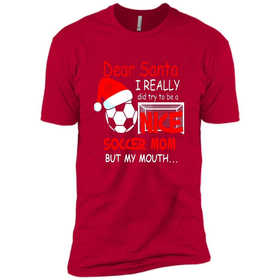 Dear Santa I Really Did Try To Be A Nice Soccer Mom Sweatshirt - Premium Short Sleeve T-Shirt