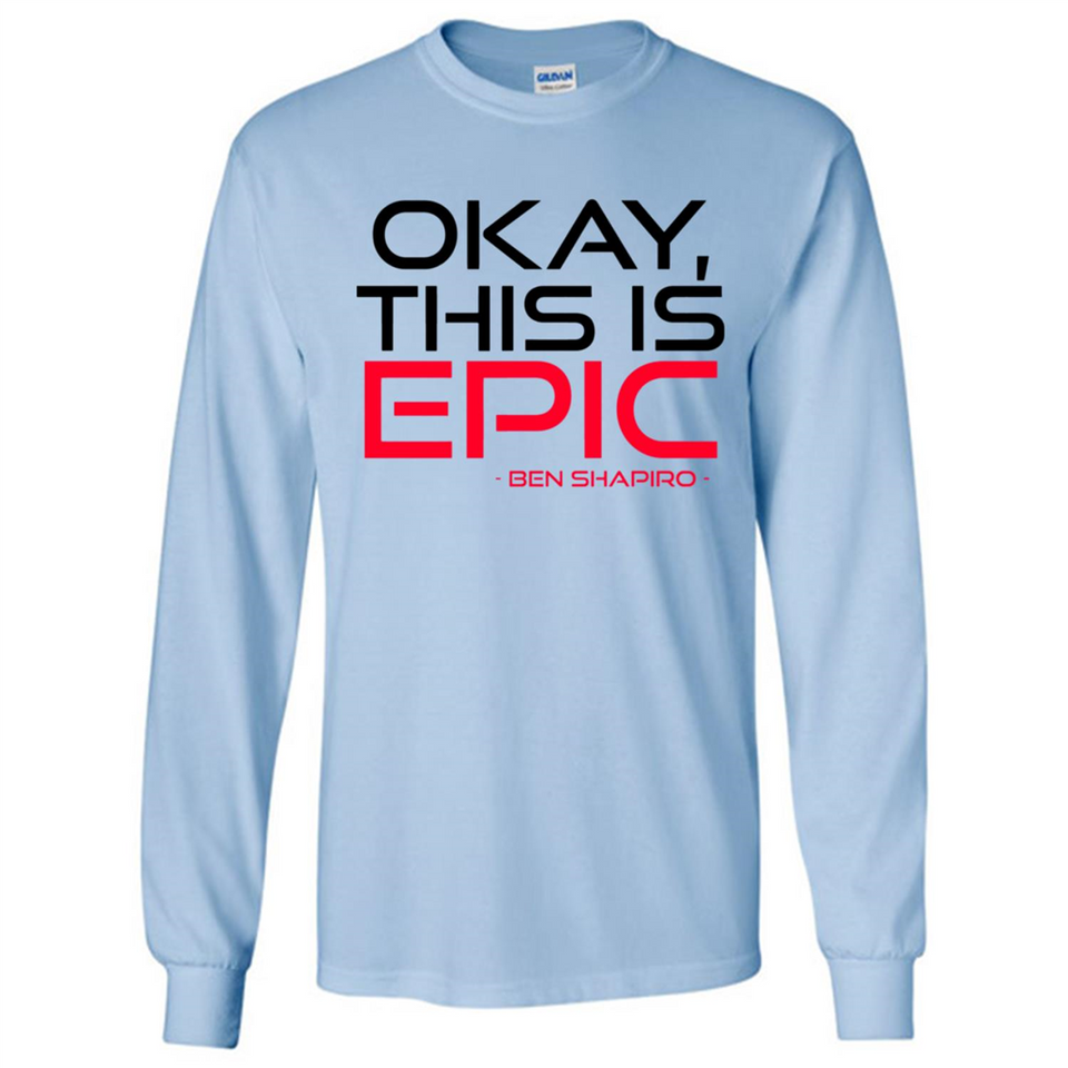 Okay, This is Epic' Ben Shapiro Quote - Long Sleeve T-Shirt