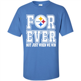 Pittsburgh Steelers Forever For ever not just when we win - Shirt
