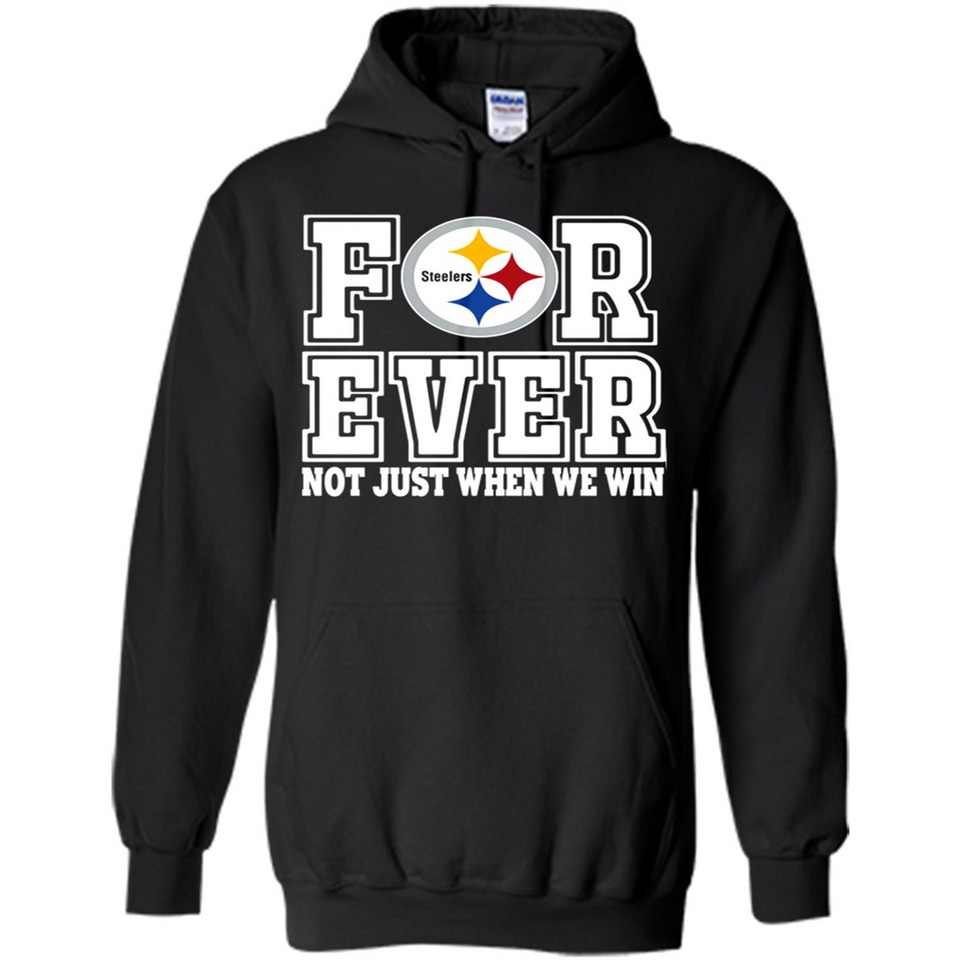 Pittsburgh Steelers Forever For ever not just when we win - Hoodie