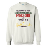 All I Want To Do Is Bake Christmas Cookies Drink Coffee And Watch The Hallmark Channel - Sweatshirt