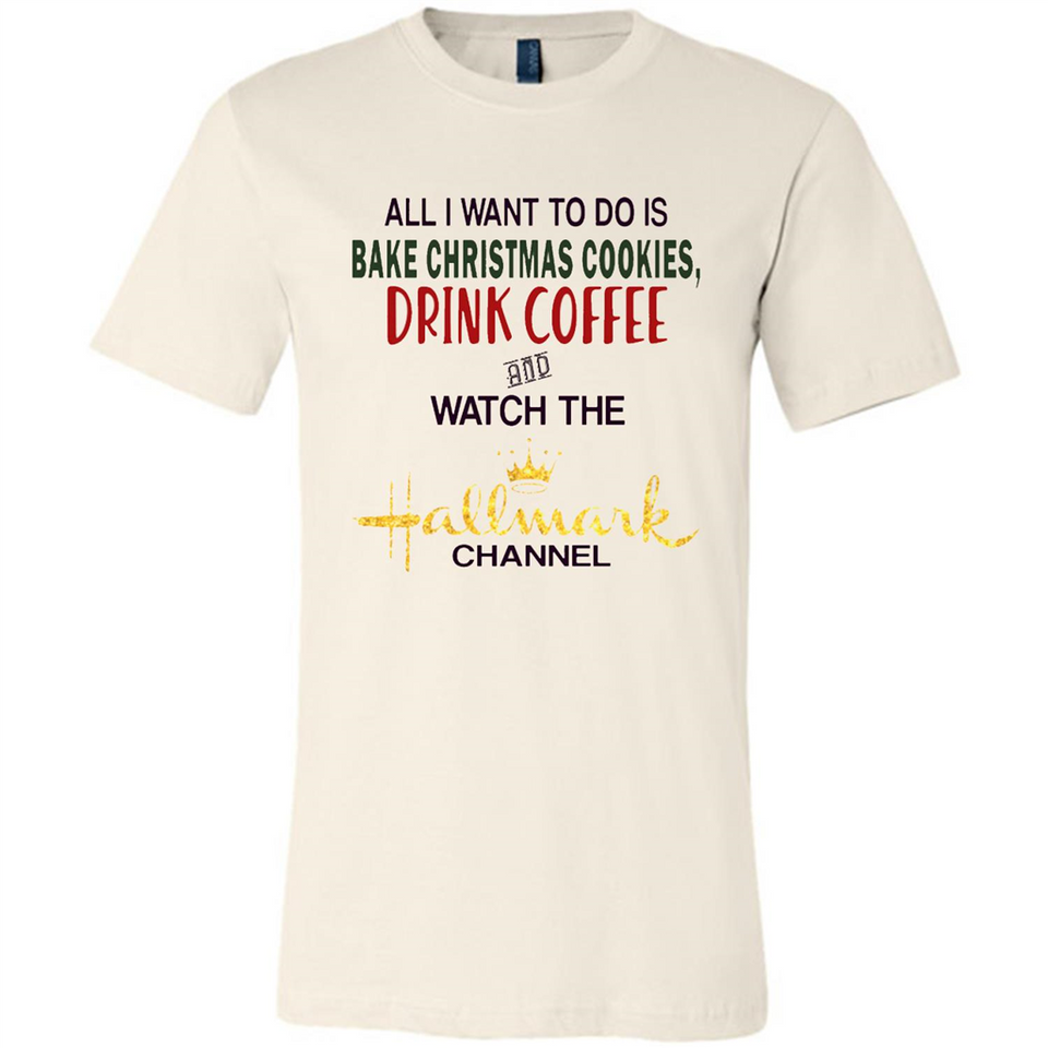 All I Want To Do Is Bake Christmas Cookies Drink Coffee And Watch The Hallmark Channel - Canvas Unisex T-Shirt