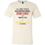 All I Want To Do Is Bake Christmas Cookies Drink Coffee And Watch The Hallmark Channel - Canvas Unisex T-Shirt