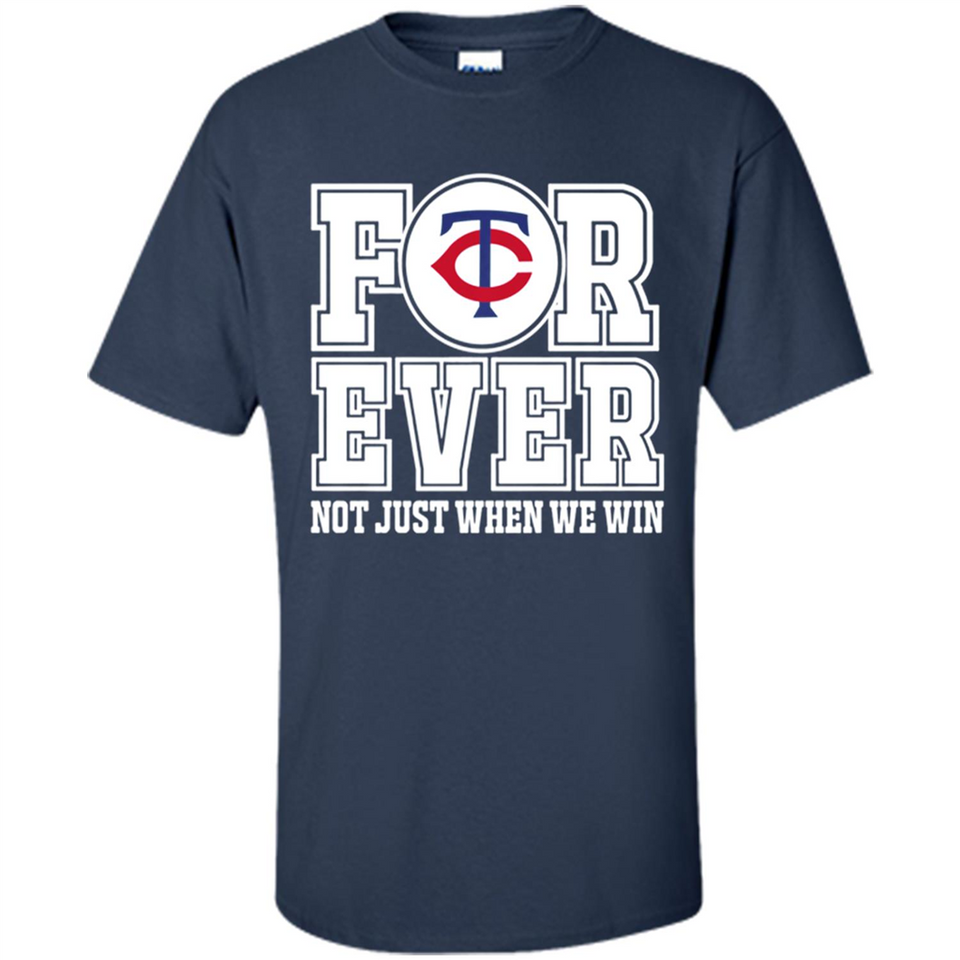 Minnesota Twins Forever For ever not just when we win - Shirt