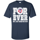 Minnesota Twins Forever For ever not just when we win - Shirt