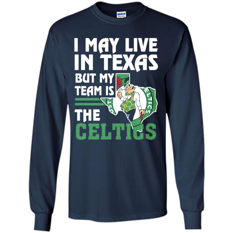 I May Live In Texas But My Team Is The Celtics - Long Sleeve T-Shirt