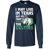I May Live In Texas But My Team Is The Celtics - Long Sleeve T-Shirt