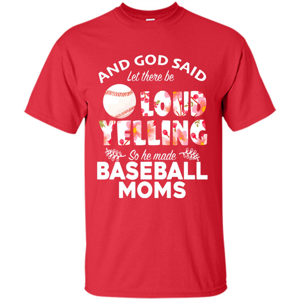 God Said let There Be Loud Yelling So He Made Baseball Moms - Shirt