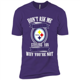 Don't Ask Me Why I'm A Pittsburgh Steelers Fan Ask Yourself