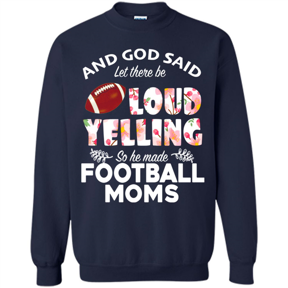 God Said let There Be Loud Yelling So He Made Football Moms - Sweatshirt