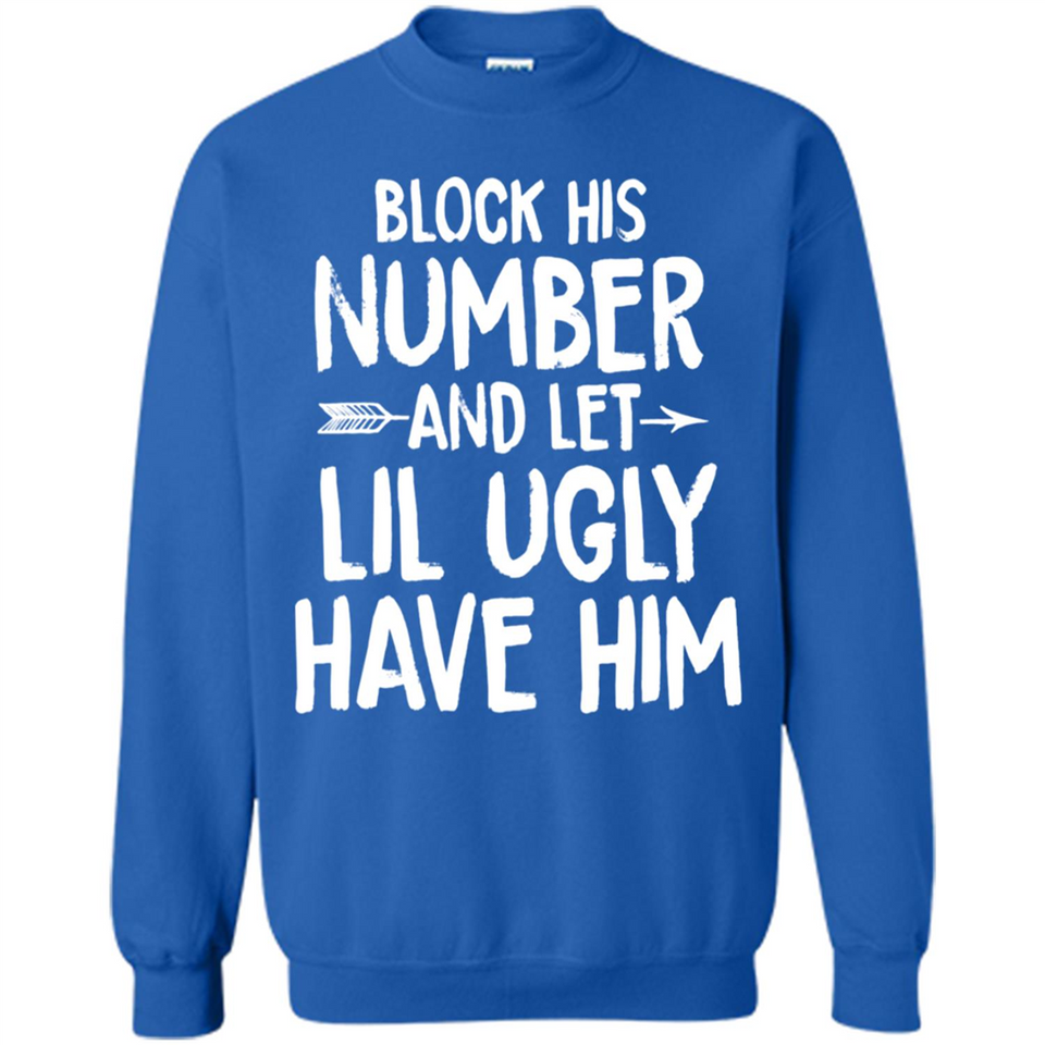 Block His Number and Let Lil Ugly have Him - Sweatshirt