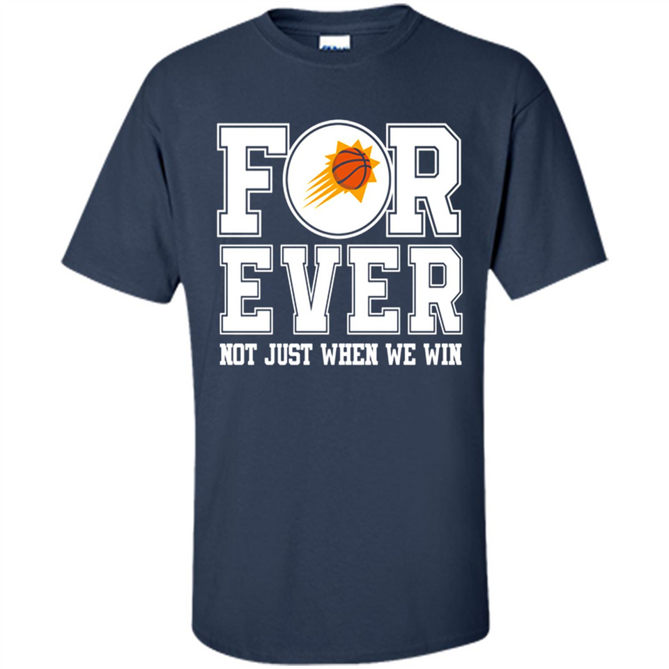 Phoenix Suns Forever For ever not just when we win - Shirt