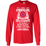 I Am A Cowboys Girl I Was Born In December With My Heart On My Sleeve A Fire In My Soul And A Mouth I Can’t Control - Long Sleeve T-Shirt