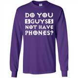 Do You Guys Not Have Phones Funny Quote - Long Sleeve T-Shirt