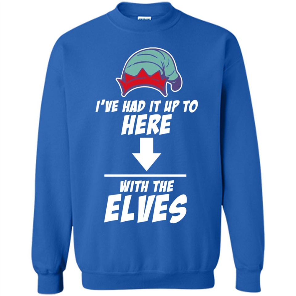 Ive Had It Up To Here With The Elves 1 - Sweatshirt